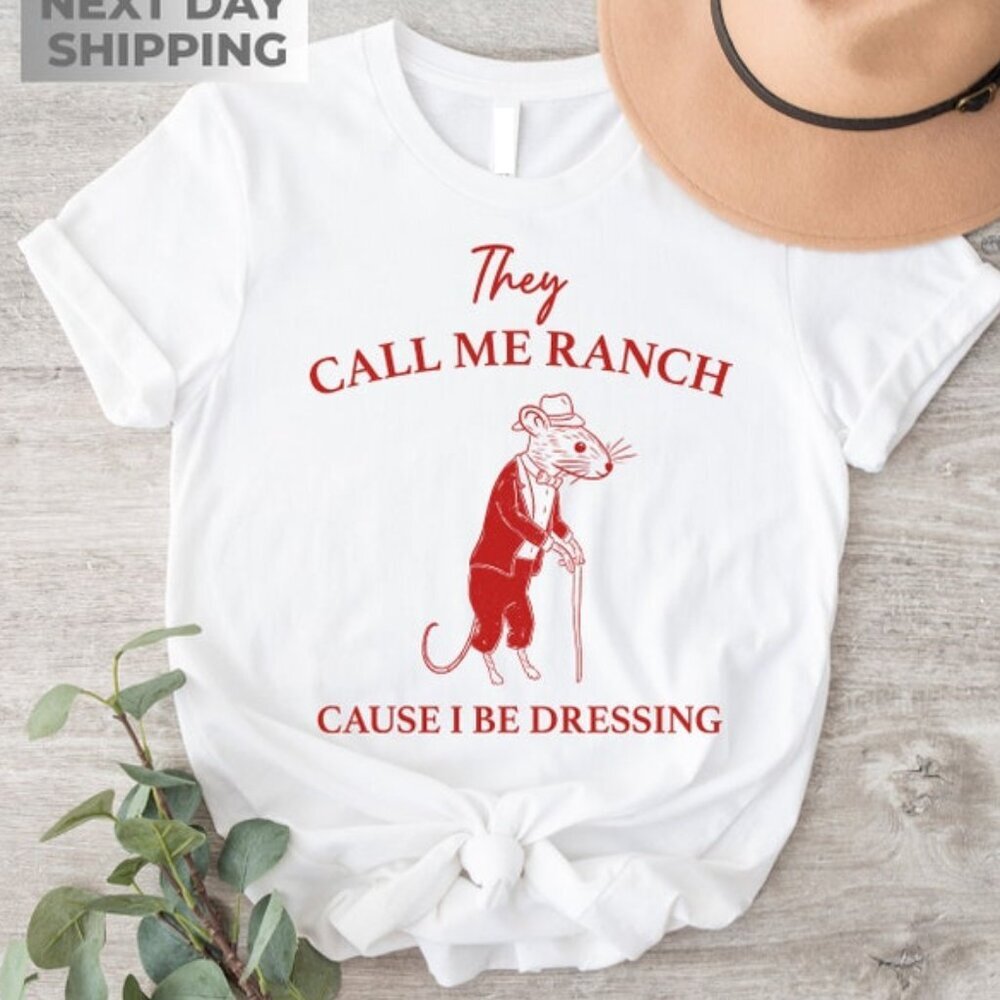 They Call Me Ranch, Cause I Be Dressing, Meme T Shirt 73